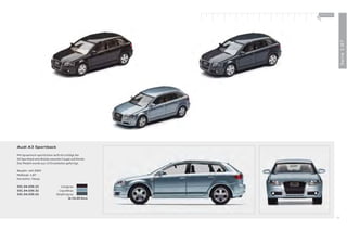 100 % Audi
                                                     +




                                                                       Serie 1:87
Audi A3 Sportback

Mit dynamisch-sportlichem Auftritt schlägt der
A3 Sportback eine Brücke zwischen Coupé und Kombi.
Das Modell wurde aus 13 Einzelteilen gefertigt.

Baujahr: seit 2004
Maßstab: 1:87
Hersteller: Herpa

501.04.030.22                   Lavagrau
501.04.030.32                 Liquidblau
501.04.030.42                Delphingrau
                                     Je 14,00 Euro




                                                                  55
 