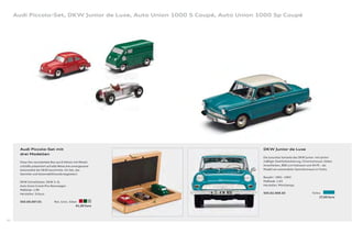 Audi Piccolo-Set, DKW Junior de Luxe, Auto Union 1000 S Coupé, Auto Union 1000 Sp Coupé




       Audi Piccolo-Set mit                                                     DKW Junior de Luxe
       drei Modellen
                                                                                Die luxuriöse Variante des DKW Junior: mit serien-
       Diese fein verarbeitete Box aus Echtholz mit Metall-                     mäßiger Zweifarblackierung, Chromschmuck, hellen
       schließe präsentiert auf edle Weise drei unvergessene                    Innenfarben, 800 ccm Hubraum und 34 PS – als
       Automobile der DKW Geschichte. Ein Set, das                              Modell ein automobiler Sammlertraum in Türkis.
       Sammler und Automobilfreunde begeistert.
                                                                                Baujahr: 1961 – 1963
       DKW Schnelllaster, DKW 3 = 6,                                            Maßstab: 1:43
       Auto Union Grand-Prix-Rennwagen                                          Hersteller: Minichamps
       Maßstab: 1:90
       Hersteller: Schuco                                                       503.02.008.03                      Türkis
                                                                                                                        27,00 Euro
       503.00.007.01             Rot, Grün, Silber
                                                 41,00 Euro




80
 
