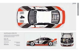 100 % Audi
                                                           +




                                                                             Motorsport
Audi 90 quattro IMSA GTO

In sieben Rennen fährt er als Sieger über die Ziellinie.
Das Modell orientiert sich bis hin zu den signalroten
Sportsicherheitsgurten am Original.

Baujahr: 1989
Maßstab: 1:43
Hersteller: Minichamps

503.06.002.03                        Originallackierung
                                            36,00 Euro
Maßstab: 1:18
503.06.003.05                        Originallackierung
                                            92,00 Euro




                                                                        93
 
