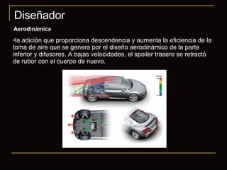 Diseñador Aerodinámica la adición que proporciona descendencia y aumenta la eficiencia de la toma de aire que se genera por el diseño aerodinámico de la parte inferior y difusores. A bajas velocidades, el spoiler trasero se retractó de rubor con el cuerpo de nuevo. 
