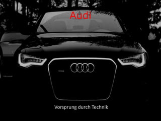 Audi
Vorsprung durch Technik
 