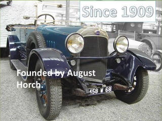 Founded by AUGUST
HORCH.
Founded by August
Horch.