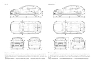Audi S3
Dimensiones en milímetros.
Las dimensiones indicadas corresponden al vehículo en vacío, altura libre sobre el suelo con carga admisible máxi-
ma. Capacidad del maletero en litros: 281/1.011 l (medición según el método VDA con bloques de 200 x 100 x 50
mm de arista; segundo valor con el respaldo del asiento trasero abatido y carga hasta el techo). Radio de giro aprox.
10,7 m.
*Máxima altura habitáculo. **Anchura del espacio para los codos. ***Anchura del espacio para los hombros.
Dimensiones en milímetros.
Las dimensiones indicadas corresponden al vehículo en vacío, altura libre sobre el suelo con carga admisible máxi-
ma. Capacidad del maletero en litros: 302/1.032 l (medición según el método VDA con bloques de 200 x 100 x 50
mm de arista; segundo valor con el respaldo del asiento trasero abatido y carga hasta el techo). Radio de giro aprox.
10,7 m.
*Máxima altura habitáculo. **Anchura del espacio para los codos. ***Anchura del espacio para los hombros.
Audi S3 Sportback
2578
4230
892 760
664
1
0
0
5
*
9
3
5
2578
4302
892 832
664
9
3
8
9
9
9
*
796
1000
1511
1458
**
1410
**
1343
***
1392
***
831
1000
1544
1430
**
1419
**
1342
***
1381
***
1522
1765
1399
1522
1766
1402
1506
2025
624
871
1506
2023
623
907
 