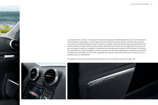 19
Experiencia Audi A3/A3 Sportback
Las salidas de aire circulares, el cuadro de instrumentos compacto, el diseño del volante y las inserciones decora-
tivas de aluminio, opcionales, son sólo algunas de las características que le indican, a primera vista, que está
conduciendo un automóvil deportivo que, en materia de calidad, sienta precedentes. Elija la posición óptima del
asiento mediante el ajuste eléctrico de los asientos, disponible como opción en el A3 Sportback. De leer los ma-
pas se encarga el sistema de navegación, disponible como equipamiento opcional y de fácil manejo. El climatiza-
dor automático de confort inteligente, opcional, garantiza una atmósfera agradable en el habitáculo que gracias
al sistema de sonido BOSE con 222 vatios, disponible como opción, le permitirá disfrutar de su música con una
calidad y pureza sin precedentes.
Los valores de consumo de combustible y emisiones de CO2 se encuentran a partir de la pág. 120.
 