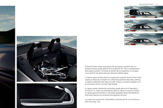 33
Experiencia Audi A3 Cabrio
El Audi A3 Cabrio ofrece más espacio del que parece a primera vista. La
banqueta trasera puede abatirse en la proporción 50 : 50 o completamente.
Otro aspecto práctico: Al tumbar el asiento del acompañante, se consigue
una superficie casi plana ideal para depositar objetos largos.
La clásica capota de tela refuerza el aspecto de coupé del Audi A3 Cabrio. Esta
capota se integra por completo en la línea del automóvil ofreciendo, además,
un óptimo aislamiento del calor y el ruido. Gracias a su práctico plegado en Z,
es innecesario utilizar una tela impermeable.
La capota acústica totalmente automática puede abrirse en 9 segundos y
cerrarse en 11, hasta una velocidad de 30 km/h. Basta con pulsar un botón.
La capota garantiza siempre un sonoridad agradable dentro del habitáculo,
ofreciendo además una excelente amortiguación del calor.
Los valores de consumo de combustible y emisiones de CO2 se encuentran a
partir de la pág. 120.
 