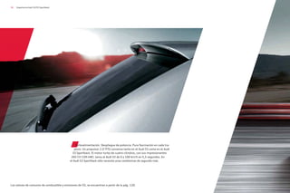 38 Experiencia Audi S3/S3 Sportback
Turboalimentación. Despliegue de potencia. Pura fascinación en cada tra-
yecto. Un propulsor 2.0 TFSI convence tanto en el Audi S3 como en el Audi
S3 Sportback. El motor turbo de cuatro cilindros, con sus impresionantes
265 CV (195 kW), lanza al Audi S3 de 0 a 100 km/h en 5,5 segundos. En
el Audi S3 Sportback sólo necesita unas centésimas de segundo más.
Los valores de consumo de combustible y emisiones de CO2 se encuentran a partir de la pág. 120.
 