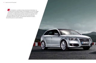 44 Experiencia Audi S3/S3 Sportback
Verlo es desearlo. Las atléticas líneas impresionan desde lejos. Las
grandes llantas de aleación ligera de 18 pulgadas y la carrocería rebaja-
da acentúan su deportividad. El alerón en el borde del techo, los faldo-
nes anchos y el impactante parachoques delantero con grandes entra-
das de aire bajo los faros Xenón plus con luz de marcha diurna de
tecnología LED hacen el resto. Los retrovisores exteriores en óptica
de aluminio ponen un acento dinámico.
 