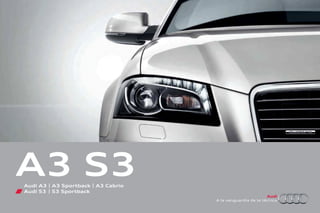 A
Au
ud
di
i
A la vanguardia de la técnica
A3 S3
Audi A3 | A3 Sportback | A3 Cabrio
Audi S3 | S3 Sportback
 