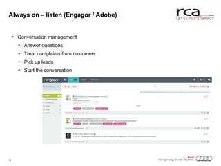 Always on – listen (Engagor / Adobe) 
► Conversation management 
► Answer questions 
► Treat complaints from customers 
► Pick up leads 
► Start the conversation 
15 Titel oder Name, Abteilung, Datum 
 