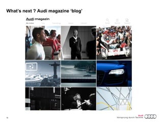 What’s next ? Audi magazine ‘blog’ 
19 Titel oder Name, Abteilung, Datum 
 