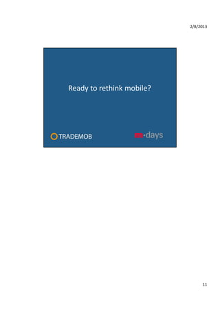 2/8/2013




Ready to rethink mobile?




                                11
 