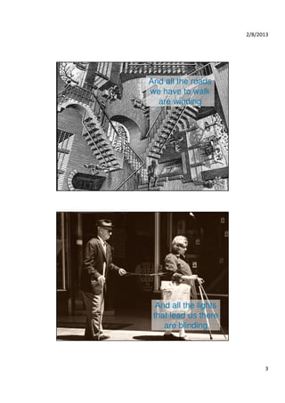 2/8/2013




And all the roads
we have to walk
  are winding




  And all the lights
 that lead us there
    are blinding




                             3
 