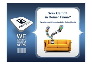 Was klemmt
     in Deiner Firma?
Excellence of Execution beim Going Mobile
 