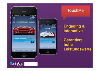 TouchMe



• Engaging &
  Interactive

• Garantiert
  hohe
  Leistungswerte
 