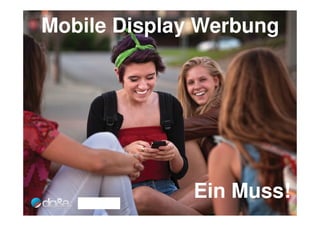 Mobile Display Werbung




              Ein Muss!
 