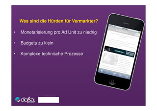 Was sind die Hürden für Vermarkter?

•   Monetarisierung pro Ad Unit zu niedrig

•   Budgets zu klein

•   Komplexe technische Prozesse
 