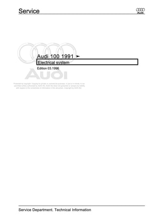 Protected by copyright. Copying for private or commercial purposes, in part or in whole, is not
permitted unless authorised by AUDI AG. AUDI AG does not guarantee or accept any liability
with respect to the correctness of information in this document. Copyright by AUDI AG.
Audi 100 1991 ➤
Electrical system
Edition 03.1996
Service
Service Department. Technical Information
 