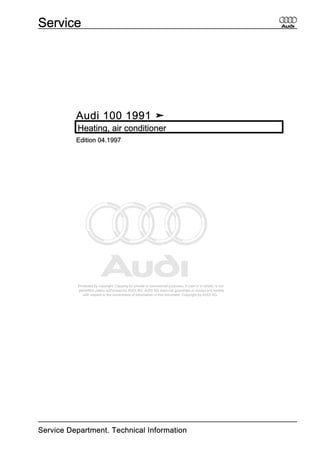 Protected by copyright. Copying for private or commercial purposes, in part or in whole, is not
permitted unless authorised by AUDI AG. AUDI AG does not guarantee or accept any liability
with respect to the correctness of information in this document. Copyright by AUDI AG.
Audi 100 1991 ➤
Heating, air conditioner
Edition 04.1997
Service
Service Department. Technical Information
 