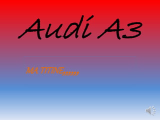 Audi A3 
MA TITINE,,,,,, 
 