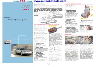 www.autoobdtools.com
                            Dear Audi Driver,                                                         ADJUSTING FRONT SEATS
                            The aim of this quick reference guide is to introduce you to the          1 Adjusting head
                            main features and controls of your vehicle.                                 restraints
                            This quick reference guide cannot replace the information                 Move the head restraint up or
                            contained in the Owner's Manual; it is therefore important                down.
                            that you also read the notes and warnings in the Owner's                  2 Releasing backrests
                            Manual.                                                                     – Easy entry feature
                            We wish you safe and enjoyable                                               (two-door models only)
                            motoring with your new Audi.                                              Lift the release catch and tip
                                                                                                      the backrest forwards. The
                            AUDI AG                                                                   seat is raised slightly and
                                                                                                      moves forwards with the
Audi A3                                                                                               backrest.
                                                                                                      3 Adjusting angle of
    Quick reference guide                                                                                 backrest                      6 Moving seat backwards
                                                                                                      Lean forwards and turn                or forwards
                                                                                                      adjuster wheel.                   Lift the handle and move the
                                                                                                      4 Adjusting seat height           seat.
                            LOCKING AND UNLOCKING THE VEHICLE                                         The seat height is adjusted by
                            The central locking system                                                pulling or pushing the lever.     Adjusting belt height
                            locks and unlocks all the                                                                                   Slide the
                                                                                                      5 Adjusting lumbar                guide up or
                            doors, the boot lid and the                                                   support (Ergomatic)
                            tank flap. It can be operated                                                                               down. Tug
                            with the remote control or by                                             Press the appropriate section     the belt to
                            turning the key in the lock.                                              of the control to increase or     check that the catch is
                                                                                                      decrease the thickness of the     engaged properly.
                            Operating the radio-                                                      padding in the backrest.
                            activated remote control                    (or turn and hold key in
                            Press the appropriate button                lock on driver’s door) to     REAR SEAT
                            for about 1 second.                         open all the windows.
                                                                  Press and hold locking button
                            1 Unlocking button                    on remote control (or turn and
                            Open one of the doors or the          hold key in lock on driver’s
                            boot lid within about 60 sec-         door) to close all the windows
                            onds, otherwise the vehicle           and the sun roof.
                            will lock itself again automat-
                            ically.                               Warning: The doors and win-
                                                                  dows cannot be opened from
                            2 Unlocking button                    inside the vehicle if it has
                                for boot lid                      been locked from the outside.
                            Press the button for at least                                             Folding down rear seat            Setting up rear seat
                            1 second.                             Anti-theft alarm                    The rear backrest is split into   Return the rear backrest 5 to
                            3 Locking button                      The alarm system is auto-           two sections. The seat cush-      an upright position and make
                            The turn signals will flash briefly   matically set when the car is       ions can be folded down           sure that it has engaged pro-
                            when the car is locked to con-        locked. The alarm system is         either separately or together.    perly. Move the seat cushion 1
                            firm that the doors and the boot      switched off automatically          Remove the rear head re-          back into place. First push it
                            lid are closed properly.              when you unlock the vehicle         straints. Lift the seat cushion   all the way in at the back, then
                                                                  with the remote control.            1 forward using the strap 2.      press it down at the front so
                            4 Folding out
                                the master key                    Note: If you unlock the vehicle     Take hold of the back of the      that it engages securely. Hold
                            Press the release button.             by inserting the key in the dri-    seat cushion 3 and tilt it up-    the centre seat belt while
                                                                  ver’s door, the ignition must       right. Push the release lever 4   doing this to prevent it from
                                Folding away                      be switched on within 15 sec-
                                the master key                    onds, otherwise the alarm will      in direction indicated (arrow),   being caught between the
                            Press the button and fold the         be triggered. If you unlock the     and fold down the backrest 5.     seat cushion and backrest.
                            key away.                             boot lid by turning the key in      If the car has a one-piece rear   Refit the rear head restraints.
                            Note: Press and hold unlocking        the slot, the alarm will be trig-   seat, press both release levers
                            button on remote control              gered immediately.                  to fold the backrest down.


                                                            Page 1
 