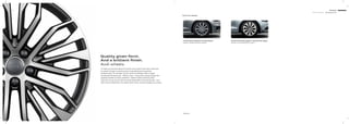 |Summer wheels
Cast aluminium wheels in 5-V-spoke design*
size 8 J x 18 with 245/45 R 18 tyres
Cast aluminium alloy wheels in 10-spoke rotor design
size 8 J x 17 with 225/55 R 17 tyres
Quality given form.
And a brilliant ﬁnish.
Audi wheels.
To make sure you have peace of mind for every metre of your drive, Audi puts
its wheels through an exacting series of specialised test procedures.
Hardness tests, for example, aim for maximum stability, while a Copper
Accelerated Salt Spray test – CASS for short – using acetic acid guarantees the
greatest possible corrosion protection. Thanks to these and many other
measures, we can ensure that every Audi wheel oﬀers maximum quality – even
after scores of kilometres. No matter which of the numerous designs you choose.
*Optional
Exterior
Paint ﬁnishes Wheels/tyres
25
 