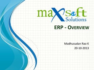 ERP - OVERVIEW
Madhusudan Rao K
20-10-2013

 
