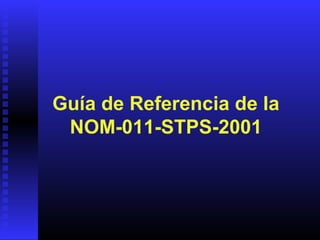 Guía de Referencia de la
NOM-011-STPS-2001
 
