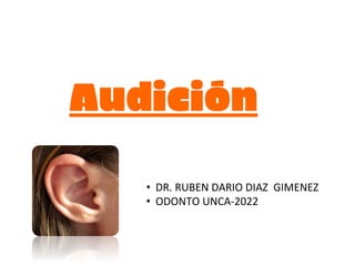 Audición
• DR. RUBEN DARIO DIAZ GIMENEZ
• ODONTO UNCA-2022
 