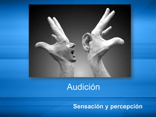 Audición

 Sensación y percepción
 