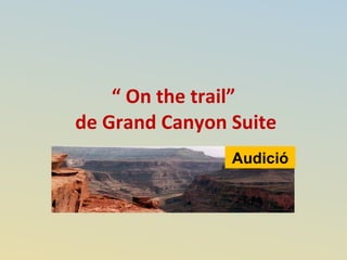 “  On the trail”  de Grand Canyon Suite Audició Audició 