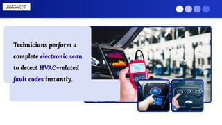 Technicians perform a
complete electronic scan
to detect HVAC-related
fault codes instantly.
Technicians perform a
complete electronic scan
to detect HVAC-related
fault codes instantly.
 