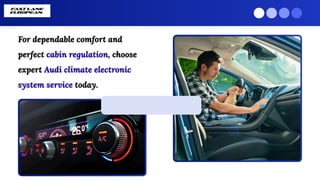 For dependable comfort and
perfect cabin regulation, choose
expert Audi climate electronic
system service today.
For dependable comfort and
perfect cabin regulation, choose
expert Audi climate electronic
system service today.
 