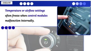 Temperature or airflow settings
often freeze when control modules
malfunction internally.
Temperature or airflow settings
often freeze when control modules
malfunction internally.
 