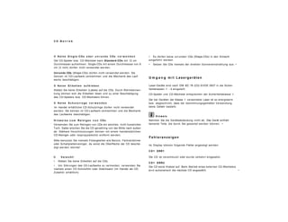 C D - B e t r i e b
© K e i n e S i n g l e - C D s o d e r u n r u n d e C D s v e r w e n d e n
Der CD-Spieler bzw. CD-Wechsler kann Standard-CDs mit 12 cm
Durchmesser aufnehmen. Single-CDs mit einem Durchmesser von 8
cm (3 inch) dürfen nicht verwendet werden.
Unrunde CDs (Shape-CDs) dürfen nicht verwendet werden. Sie
können im CD-Laufwerk verklemmen und die Mechanik des Lauf-
werks beschädigen.
© K e i n e E t i k e t t e n a u f k l e b e n
Kleben Sie keine Etiketten (Labels) auf die CDs. Durch Wärmeeinwir-
kung können sich die Etiketten lösen und zu einer Beschädigung
des CD-Spielers bzw. CD-Wechslers führen.
© K e i n e S c h u t z r i n g e v e r w e n d e n
Im Handel erhältliche CD-Schutzringe dürfen nicht verwendet
werden. Sie können im CD-Laufwerk verklemmen und die Mechanik
des Laufwerks beschädigen.
H i n w e i s e z u m R e i n i g e n v o n C D s
Verwenden Sie zum Reinigen von CDs ein weiches, nicht fusselndes
Tuch. Dabei wischen Sie die CD geradlinig von der Mitte nach außen
ab. Stärkere Verschmutzungen können mit einem handelsüblichen
CD-Reiniger oder Isopropylalkohol entfernt werden.
Bitte benutzen Sie niemals Flüssigkeiten wie Benzin, Farbverdünner
oder Schallplattenreiniger, da sonst die Oberfläche der CD beschä-
digt werden könnte!
© Vorsicht!
• Kleben Sie keine Etiketten auf die CDs.
• Um Störungen des CD-Laufwerks zu vermeiden, verwenden Sie
niemals einen CD-Schutzfilm oder Stabilisator (im Handel als CD-
Zubehör erhältlich).
• Es dürfen keine unrunden CDs (Shape-CDs) in den Schacht
eingeführt werden.
• Setzen Sie CDs niemals der direkten Sonneneinstrahlung aus. •
U m g a n g m i t Lasergeräten
Laser-Geräte sind nach DIN IEC 76 (CO) 6/VDE 0837 in die Sicher-
heitsklassen 1 - 4 eingeteilt.
CD-Spieler und CD-Wechsler entsprechen der Sicherheitsklasse 1.
Der bei Geräten der Klasse 1 verwendete Laser ist so energiearm
bzw. abgeschirmt, dass bei bestimmungsgemäßer Verwendung
keine Gefahr besteht.
Hinweis
Nehmen Sie die Geräteabdeckung nicht ab. Das Gerät enthält
keinerlei Teile, die durch Sie gewartet werden können. •
F e h l e r a n z e i g e n
Im Display können folgende Fehler angezeigt werden:
C D 1 ERR1
Die CD ist verschmutzt oder wurde verkehrt eingesetzt.
C D 1 ERR2
Die CD weist Kratzer auf. Beim Betrieb eines externen CD-Wechslers
wird automatisch die nächste CD angewählt. •
 