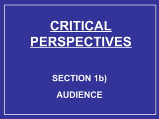 CRITICAL PERSPECTIVES SECTION 1b) AUDIENCE 