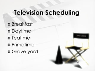 Television Scheduling  Breakfast  Daytime  Teatime Primetime Grave yard  