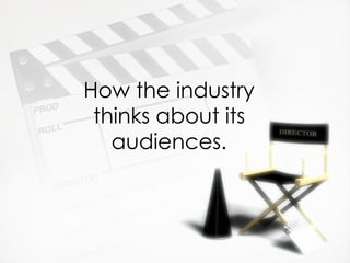 How the industry thinks about its audiences. 