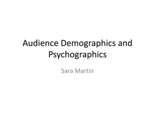 Audience Demographics and
Psychographics
Sara Martin

 