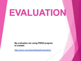 EVALUATION
http://prezi.com/zhjcsdh4pezf/evaluation/
My evaluation are using PREZI program
to created.
 