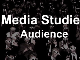 Media Studie
Audience
 