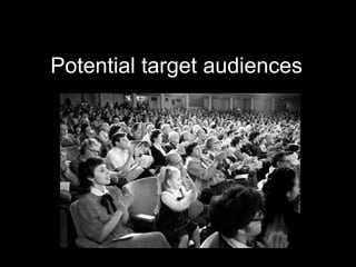 Potential target audiences
 