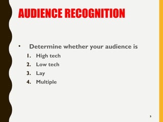 AUDIENCE RECOGNITION
• Determine whether your audience is
1. High tech
2. Low tech
3. Lay
4. Multiple
3
 