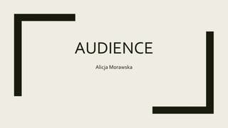 AUDIENCE
Alicja Morawska
 
