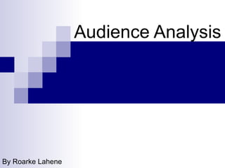 Audience Analysis By Roarke Lahene 