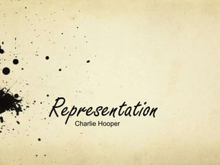 Representation
   Charlie Hooper
 