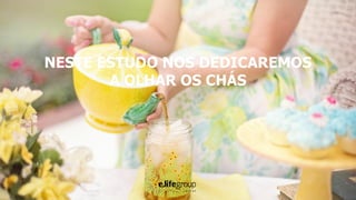 NESTE ESTUDO NOS DEDICAREMOS
A OLHAR OS CHÁS