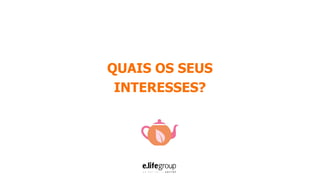 QUAIS OS SEUS
INTERESSES?