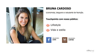 BRUNA CARDOSO
Economista, blogueira e estudante de Nutrição.
Touchpoints com nosso público:
Lifestyle
Vida e estilo
SEGUIDORES
2245
SEGUIDORES
129783