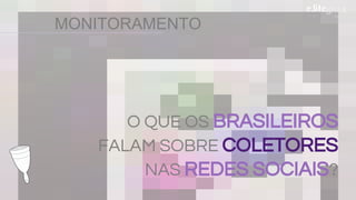 O QUE OS BRASILEIROS
FALAM SOBRE COLETORES
NAS REDES SOCIAIS?
MONITORAMENTO