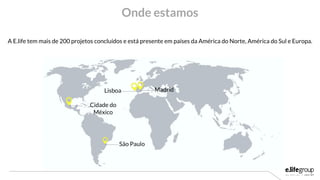 Onde estamos
A E.life tem mais de 200 projetos concluídos e está presente em países da América do Norte, América do Sul e ...